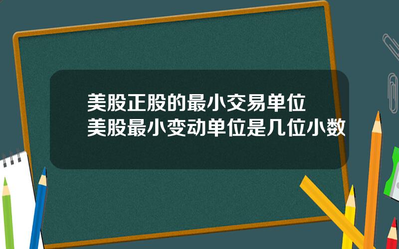 美股正股的最小交易单位 美股最小变动单位是几位小数